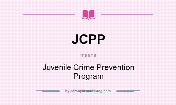 What does JCPP mean? It stands for Juvenile Crime Prevention Program