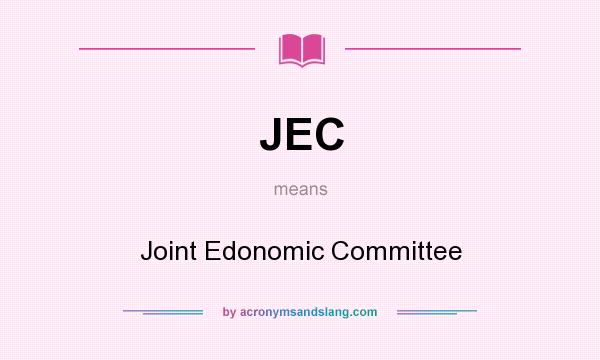 What does JEC mean? It stands for Joint Edonomic Committee