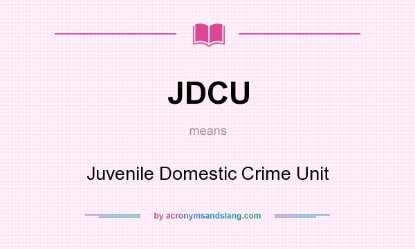 What does JDCU mean? It stands for Juvenile Domestic Crime Unit