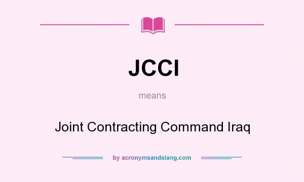 What does JCCI mean? It stands for Joint Contracting Command Iraq