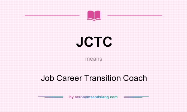 What does JCTC mean? It stands for Job Career Transition Coach