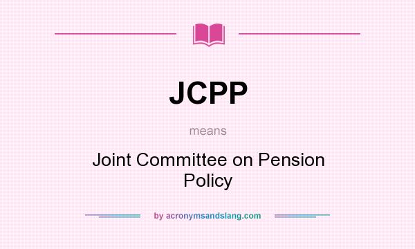 What does JCPP mean? It stands for Joint Committee on Pension Policy