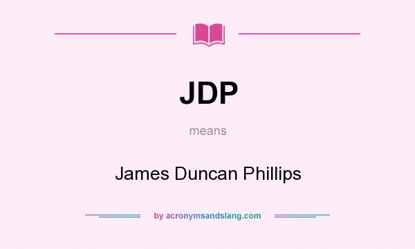 What does JDP mean? It stands for James Duncan Phillips