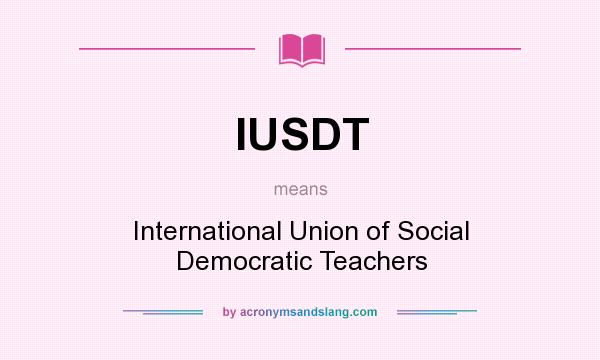 What does IUSDT mean? It stands for International Union of Social Democratic Teachers