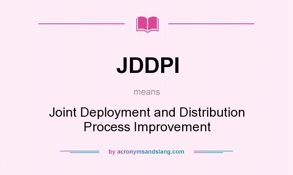 What does JDDPI mean? It stands for Joint Deployment and Distribution Process Improvement