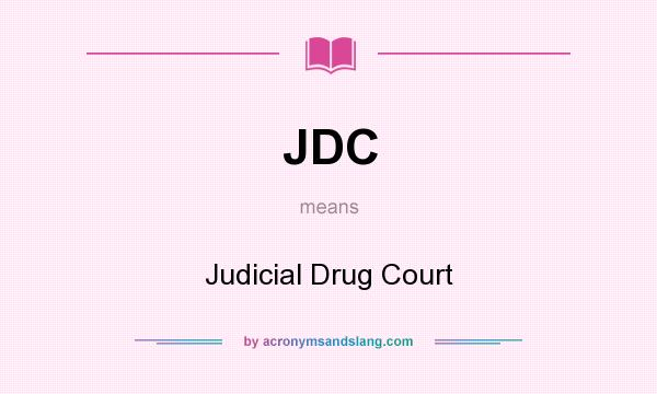 What does JDC mean? It stands for Judicial Drug Court
