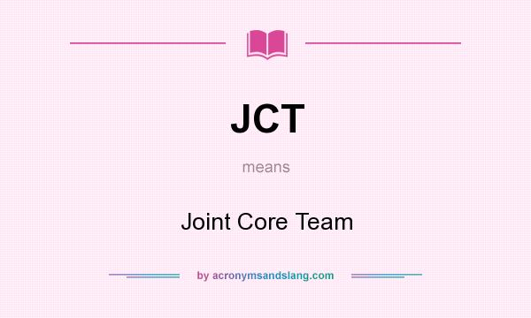What does JCT mean? It stands for Joint Core Team