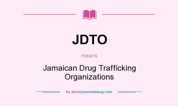 What does JDTO mean? It stands for Jamaican Drug Trafficking Organizations