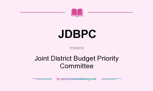 What does JDBPC mean? It stands for Joint District Budget Priority Committee