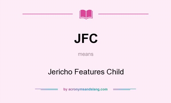 What does JFC mean? It stands for Jericho Features Child