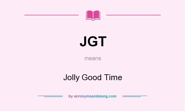 What does JGT mean? It stands for Jolly Good Time