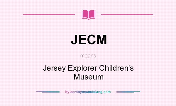 What does JECM mean? It stands for Jersey Explorer Children`s Museum