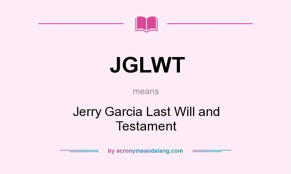 What does JGLWT mean? It stands for Jerry Garcia Last Will and Testament