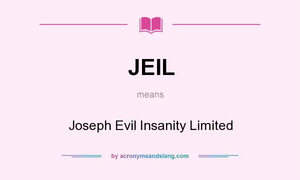 What does JEIL mean? It stands for Joseph Evil Insanity Limited