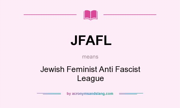 What does JFAFL mean? It stands for Jewish Feminist Anti Fascist League