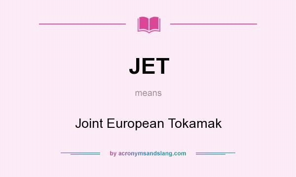 What does JET mean? It stands for Joint European Tokamak