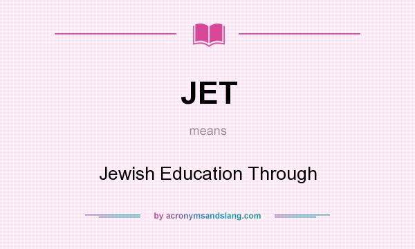 What does JET mean? It stands for Jewish Education Through