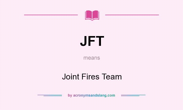 What does JFT mean? It stands for Joint Fires Team