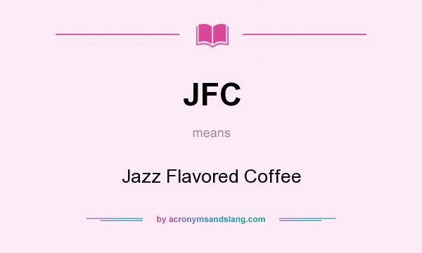 What does JFC mean? It stands for Jazz Flavored Coffee