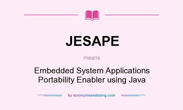 What does JESAPE mean? It stands for Embedded System Applications Portability Enabler using Java