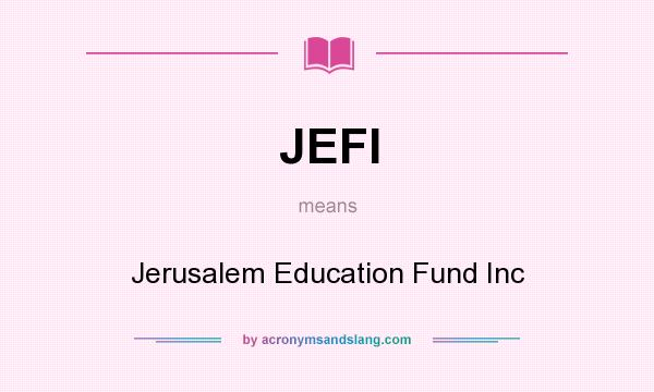 What does JEFI mean? It stands for Jerusalem Education Fund Inc