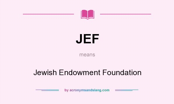 What does JEF mean? It stands for Jewish Endowment Foundation