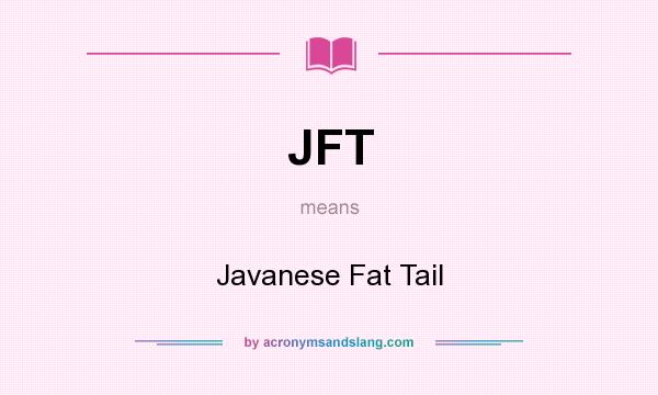 What does JFT mean? It stands for Javanese Fat Tail