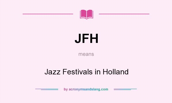 What does JFH mean? It stands for Jazz Festivals in Holland