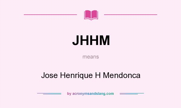 What does JHHM mean? It stands for Jose Henrique H Mendonca