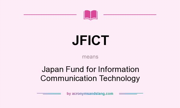 What does JFICT mean? It stands for Japan Fund for Information Communication Technology