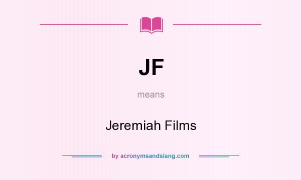 What does JF mean? It stands for Jeremiah Films