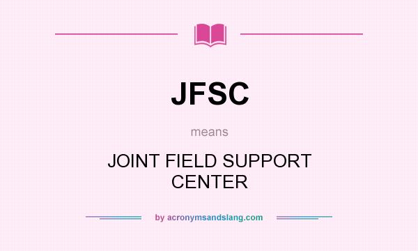 What does JFSC mean? It stands for JOINT FIELD SUPPORT CENTER