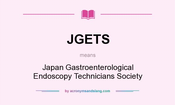 What does JGETS mean? It stands for Japan Gastroenterological Endoscopy Technicians Society