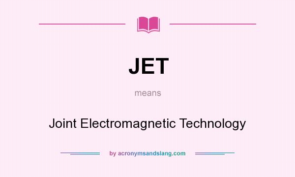 What does JET mean? It stands for Joint Electromagnetic Technology