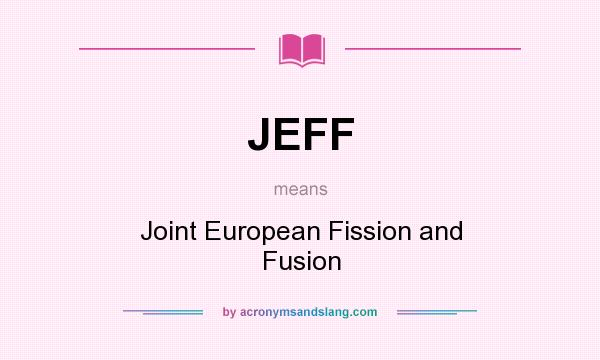 What does JEFF mean? It stands for Joint European Fission and Fusion