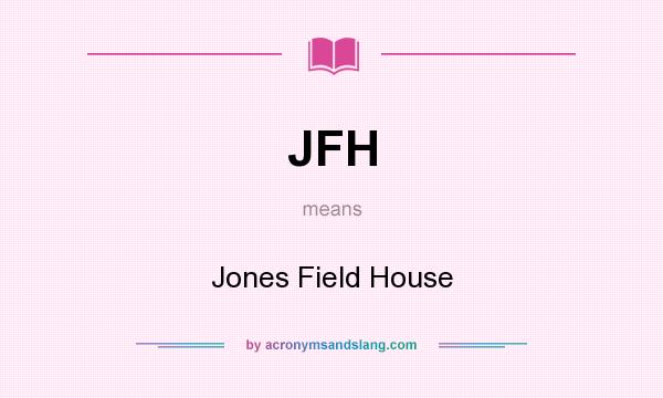 What does JFH mean? It stands for Jones Field House