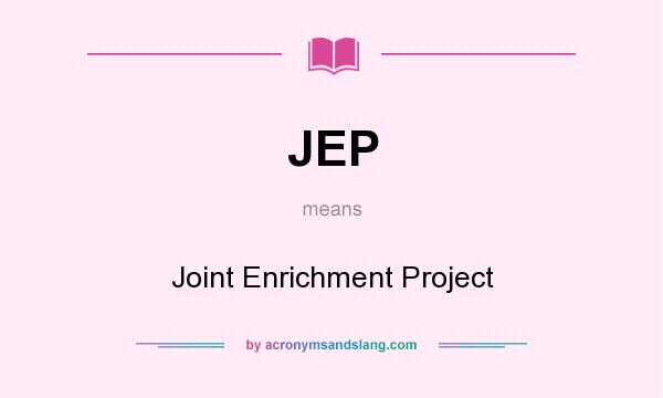 What does JEP mean? It stands for Joint Enrichment Project