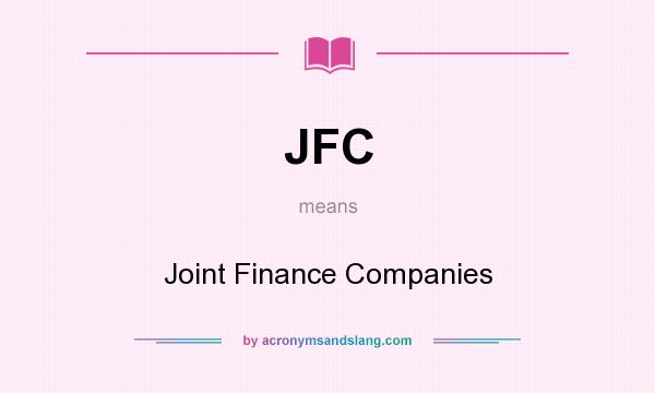 What does JFC mean? It stands for Joint Finance Companies