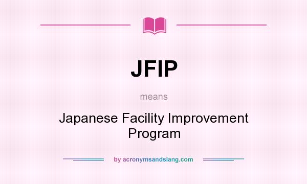 What does JFIP mean? It stands for Japanese Facility Improvement Program