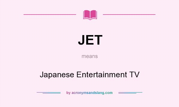 What does JET mean? It stands for Japanese Entertainment TV