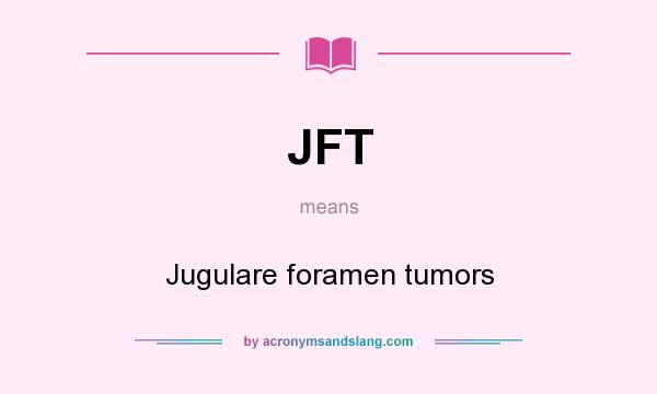 What does JFT mean? It stands for Jugulare foramen tumors