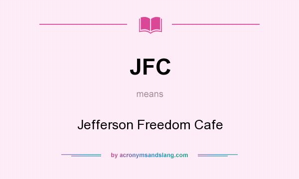 What does JFC mean? It stands for Jefferson Freedom Cafe