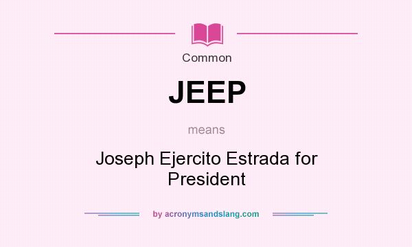 What does JEEP mean? It stands for Joseph Ejercito Estrada for President