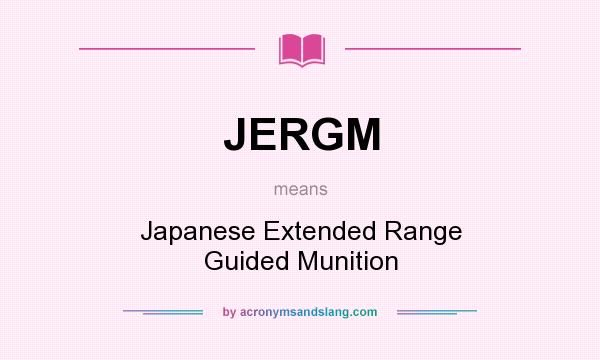 What does JERGM mean? It stands for Japanese Extended Range Guided Munition