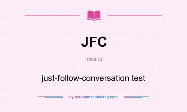 What does JFC mean? It stands for just-follow-conversation test