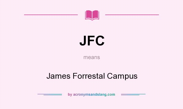What does JFC mean? It stands for James Forrestal Campus