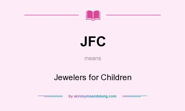 What does JFC mean? It stands for Jewelers for Children