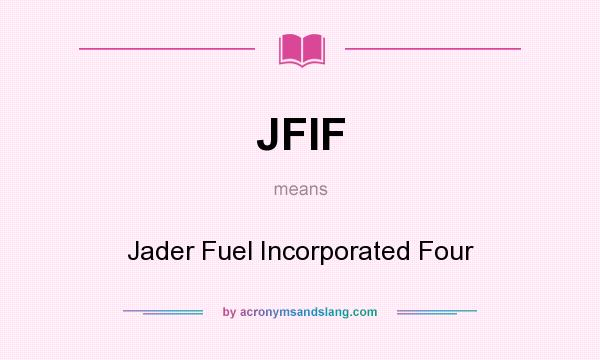 What does JFIF mean? It stands for Jader Fuel Incorporated Four