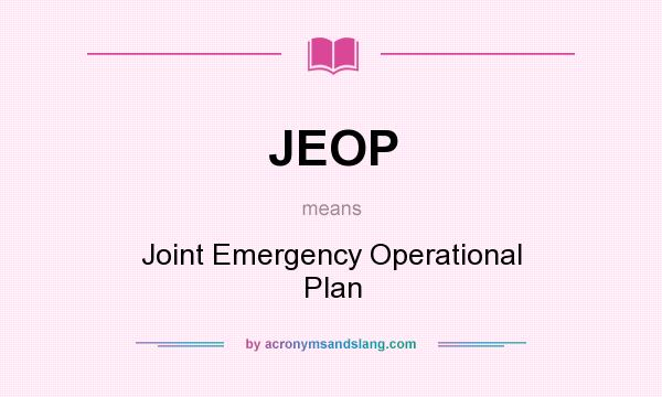 What does JEOP mean? It stands for Joint Emergency Operational Plan