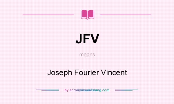 What does JFV mean? It stands for Joseph Fourier Vincent